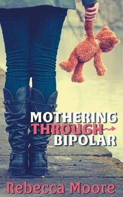 Mothering Through Bipolar - Rebecca Moore