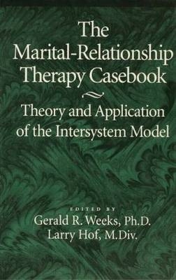 The Marital-Relationship Therapy Casebook - Gerald Weeks, Larry Hof