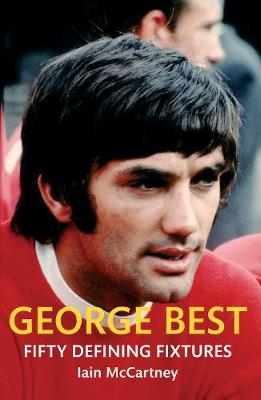 George Best Fifty Defining Fixtures - Iain McCartney