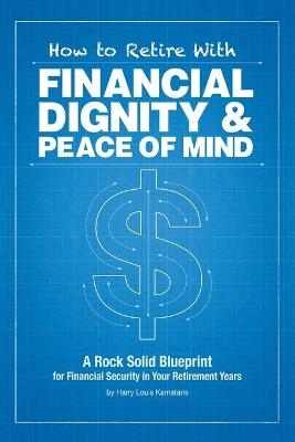 How to Retire with Financial Dignity and Peace of Mind - Harry Louis Kamataris