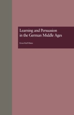 Learning and Persuasion in the German Middle Ages - Ernst Ralf Hintz