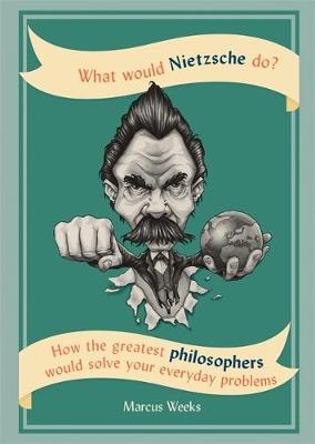 What Would Nietzsche Do? -  Marcus Weeks