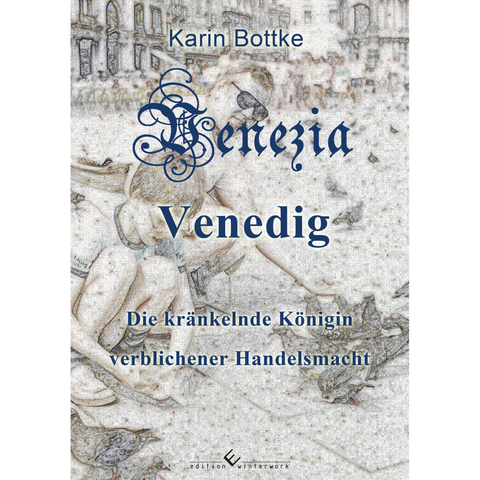 Venedig - die kränkelnde Königin verblichener Handelsmacht - Karin Bottke