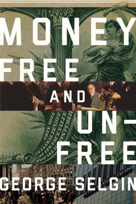 Money : Free and Unfree -  George Selgin