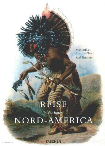 Die Reise in das innere Nord-Amerikas - Maximilian zu Wied, Karl Bodmer