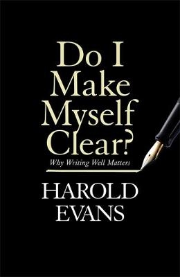 Do I Make Myself Clear? -  Harold Evans