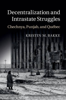 Decentralization and Intrastate Struggles - Kristin M. Bakke