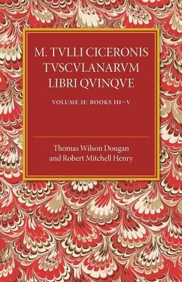 M. Tulli Ciceronis Tusculanarum Disputationum Libri Quinque: Volume 2, Containing Books III-V - 