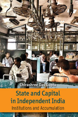 State and Capital in Independent India -  Chirashree Das Gupta