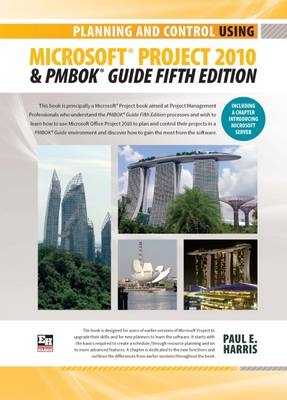 Planning and Control Using Microsoft Project 2010 and PMBOK Guide Fifth Edition - Paul E. Harris
