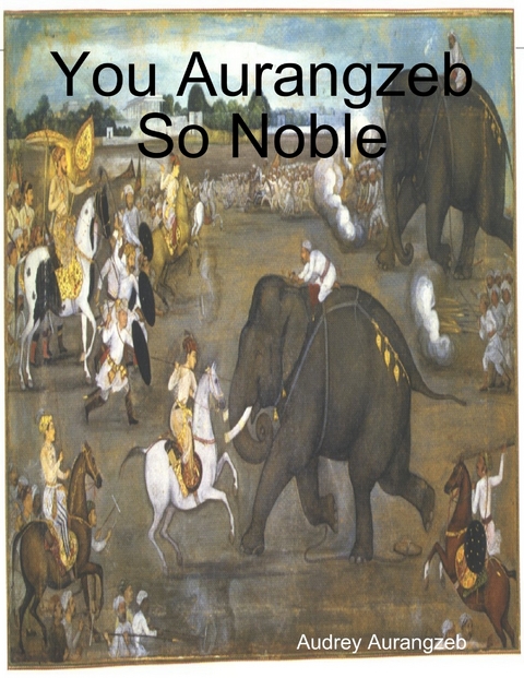 You Aurangzeb So Noble -  Aurangzeb Audrey Aurangzeb