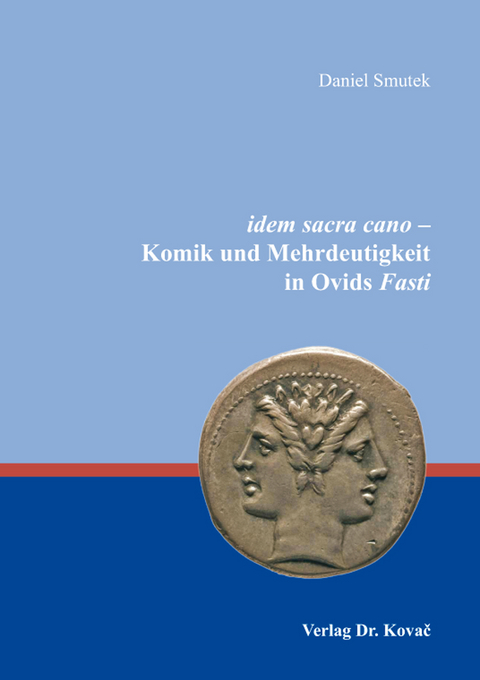 idem sacra cano - Komik und Mehrdeutigkeit in Ovids Fasti - Daniel Smutek