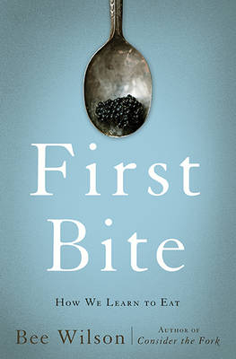 First Bite - Bee Wilson