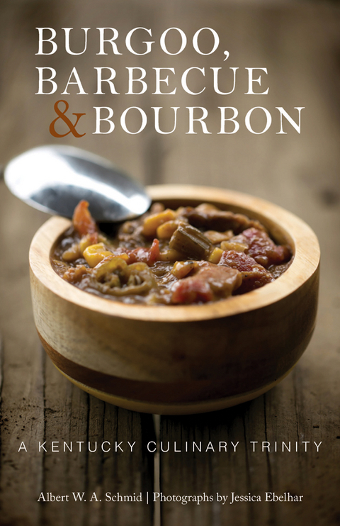 Burgoo, Barbecue, and Bourbon - Albert W. A. Schmid