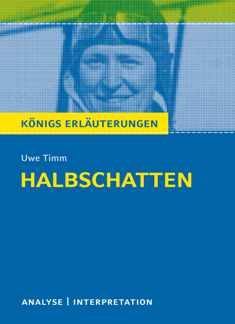 Königs Erläuterungen: Halbschatten von Uwe Timm. - Uwe Timm