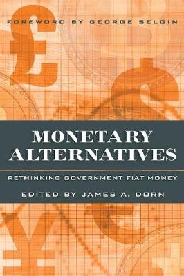 Monetary Alternatives : Rethinking Government Fiat Money - 