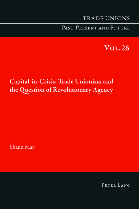 Capital-in-Crisis, Trade Unionism and the Question of Revolutionary Agency -  Shaun May