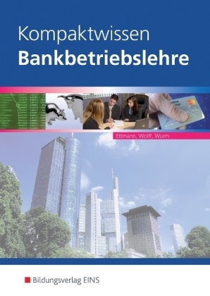 Bankbetriebslehre / Kompaktwissen Bankbetriebslehre - Bernhard Ettmann, Karl Wolff, Gregor Wurm