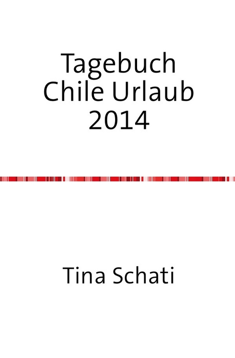 Tagebuch Chile Urlaub 2014 - Christine Schati