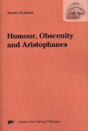 Humour, Obscenity and Aristophanes - James Robson