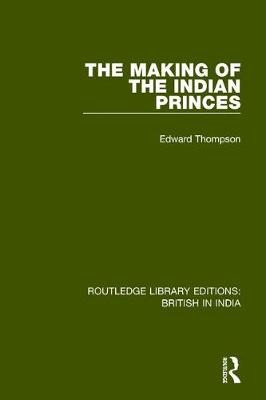 Making of the Indian Princes -  EDWARD THOMPSON