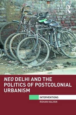 Neo Delhi and the Politics of Postcolonial Urbanism -  Rohan Kalyan