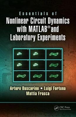 Essentials of Nonlinear Circuit Dynamics with MATLAB® and Laboratory Experiments -  Arturo Buscarino, Catania Luigi (University of Catania  Italy) Fortuna, Italy.) Frasca Mattia (University of Catania