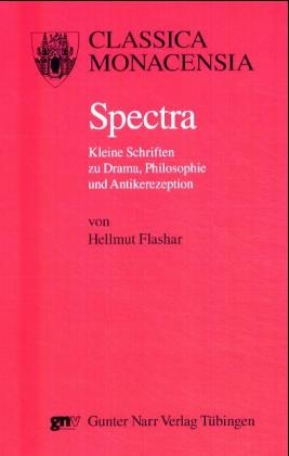 Spectra. Kleine Schriften zu Drama, Philosophie und Antikerezeption - Hellmut Flashar