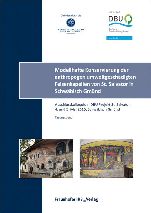 Modellhafte Konservierung der anthropogen umweltgeschädigten Felsenkapellen von St. Salvator in Schwäbisch Gmünd. Abschlussbericht - 