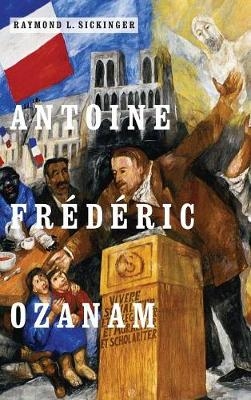 Antoine Frederic Ozanam -  Raymond L. Sickinger