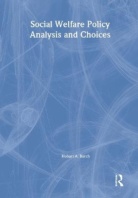 Social Welfare Policy Analysis and Choices - Hobart A Burch