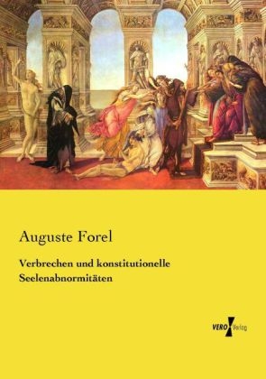 Verbrechen und konstitutionelle Seelenabnormitäten - Auguste Forel