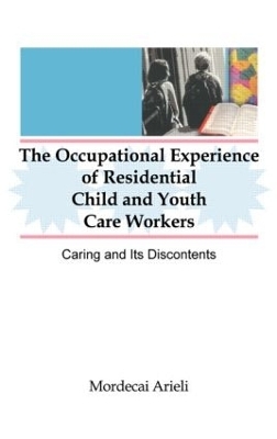 The Occupational Experience of Residential Child and Youth Care Workers - Jerome Beker, Mordecai Arieli