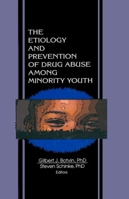 The Etiology and Prevention of Drug Abuse Among Minority Youth - Steven Schinke, Gilbert J Botvin