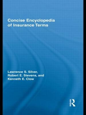 Concise Encyclopedia of Insurance Terms - Lawrence Silver, Robert E Stevens, Kenneth Clow