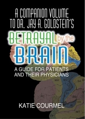 A Companion Volume to Dr. Jay A. Goldstein's Betrayal by the Brain - Katie Courmel