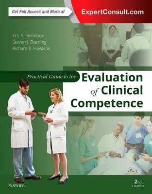 Practical Guide to the Evaluation of Clinical Competence E-Book -  Steven James Durning,  Richard E. Hawkins,  Eric S. Holmboe