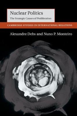 Nuclear Politics -  Alexandre Debs,  Nuno P. Monteiro