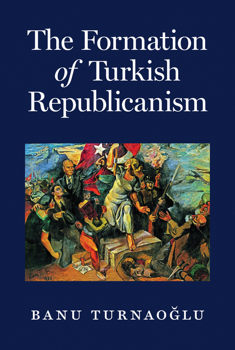 Formation of Turkish Republicanism -  Banu Turnaoglu