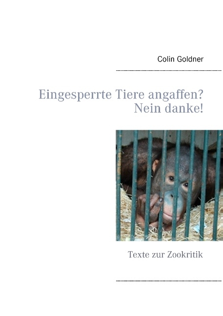 Eingesperrte Tiere angaffen? Nein danke! - Colin Goldner