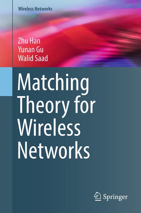 Matching Theory for Wireless Networks - Zhu Han, Yunan Gu, Walid Saad