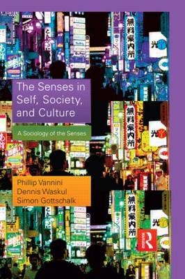 The Senses in Self, Society, and Culture - Phillip Vannini, Dennis Waskul, Simon Gotschalk