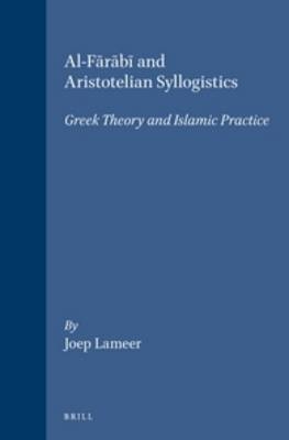 Al-Fārābī and Aristotelian Syllogistics - Joep Lameer