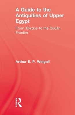 A Guide to the Antiquities of Upper Egypt - Arthur E. P. Weigall