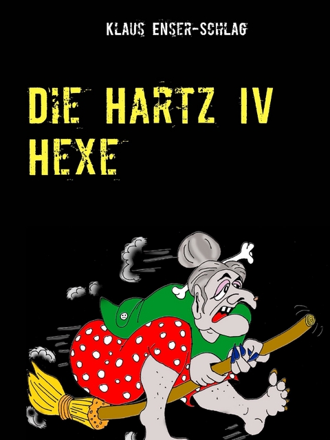 Die Hartz IV Hexe -  Klaus Enser-Schlag