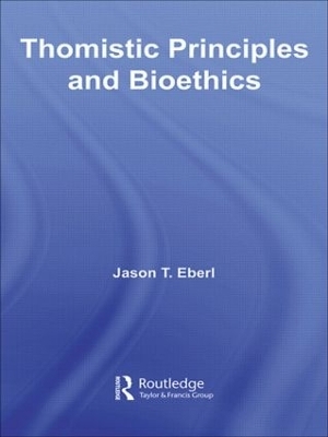 Thomistic Principles and Bioethics - Jason T. Eberl