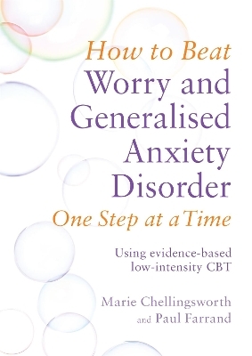 How to Beat Worry and Generalised Anxiety Disorder One Step at a Time - Paul Farrand, Marie Chellingsworth