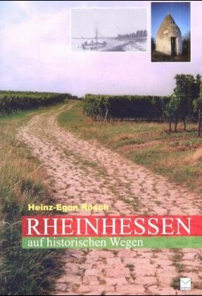 Rheinhessen auf historischen Wegen - Heinz E Rösch