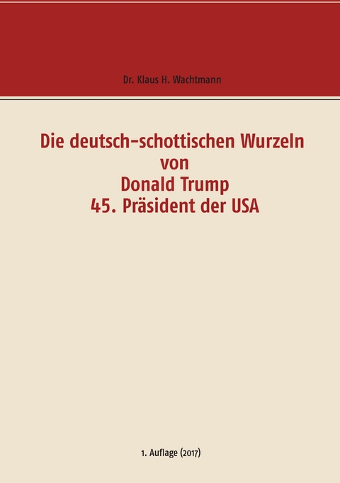 Die deutsch-schottischen Wurzeln von Donald Trump 45. Präsident der USA - Klaus H. Wachtmann