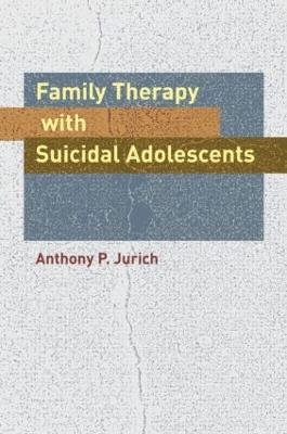 Family Therapy with Suicidal Adolescents - Anthony P. Jurich